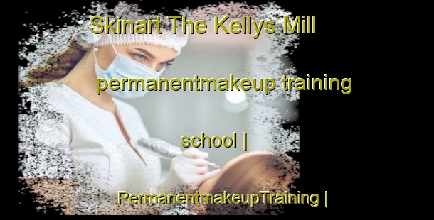 Skinart The Kellys Mill permanentmakeup training school | PermanentmakeupTraining | PermanentmakeupClasses | SkinartTraining-United States